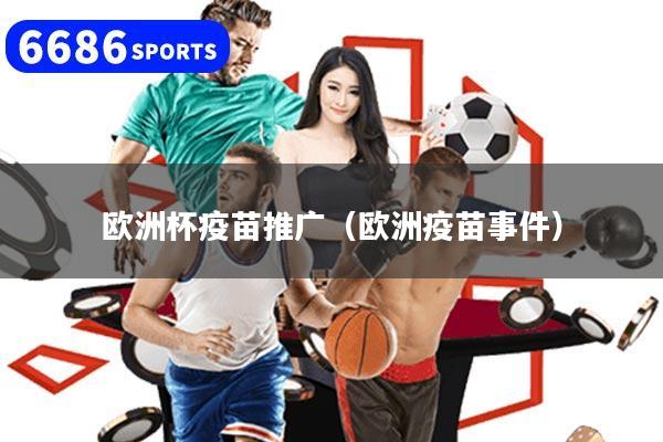 欧洲杯疫苗推广（欧洲疫苗事件）