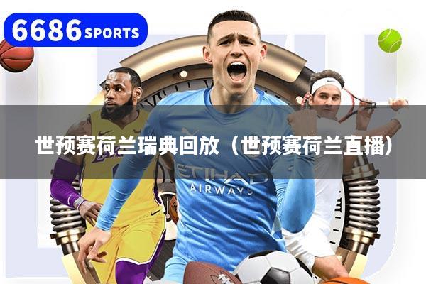世预赛荷兰瑞典回放（世预赛荷兰直播）