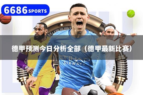 德甲预测今日分析全部（德甲最新比赛）