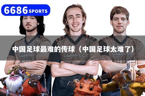 中国足球最难的传球（中国足球太难了）
