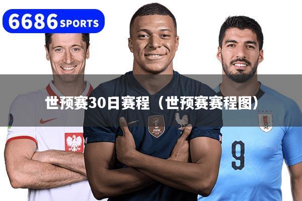 世预赛30日赛程（世预赛赛程图）
